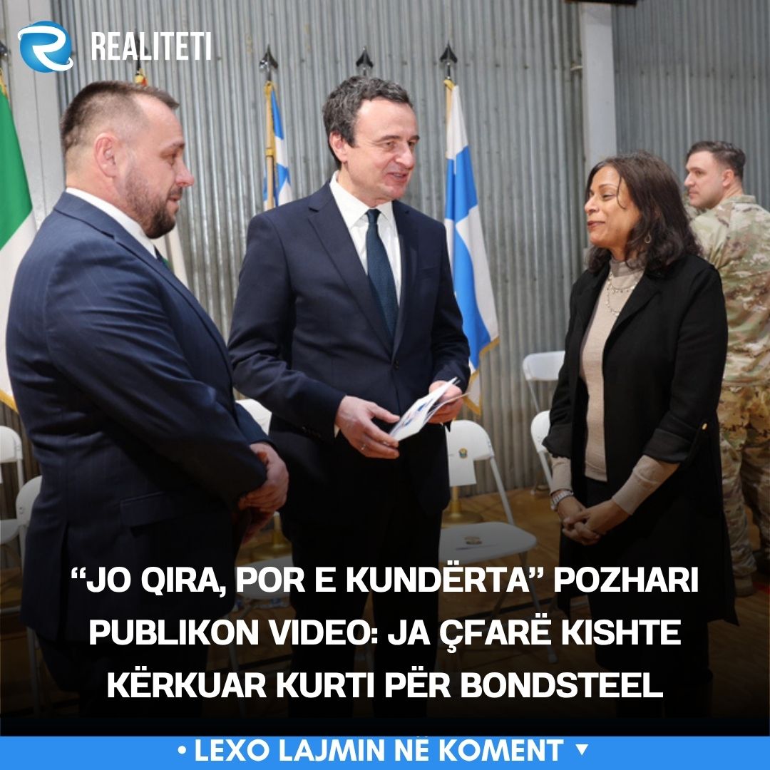  Jo qira  por e kundërta  Pozhari publikon video  Ja çfarë kishte kërkuar Kurti për Bondsteel