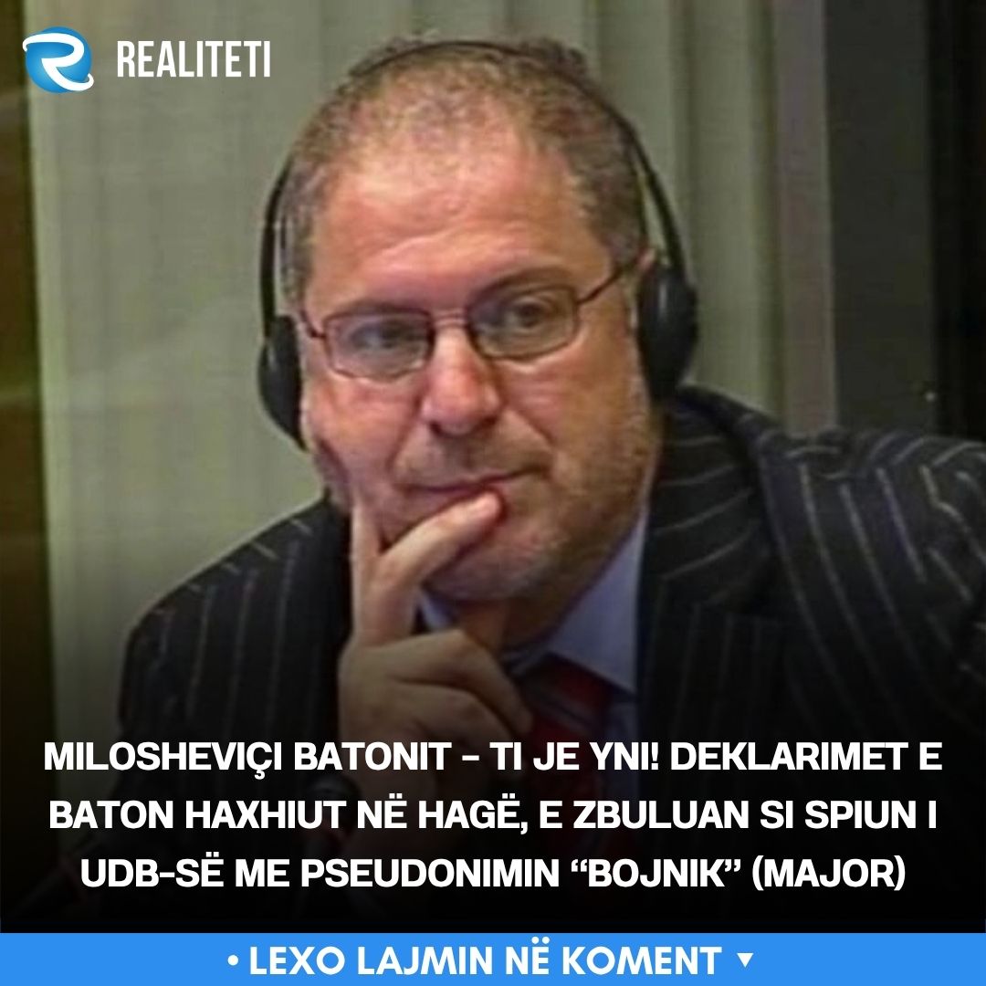 miloshevici-batonit-ti-je-yni-deklarimet-e-baton-haxhiut-ne-hage-e-zbuluan-si-spiun-i-udb-se-me-pseudonimin-bojnik-major