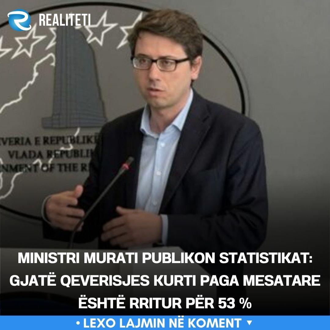 Ministri Murati publikon statistikat  Gjatë qeverisjes Kurti paga mesatare është rritur për 53  