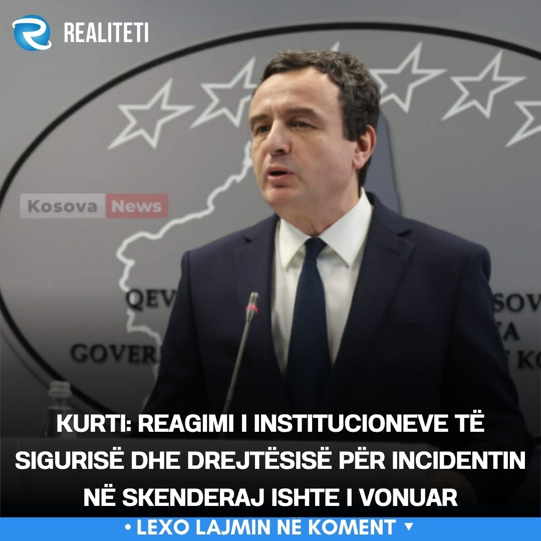 Kurti  Reagimi i institucioneve të sigurisë dhe drejtësisë për incidentin në Skenderaj ishte i vonuar