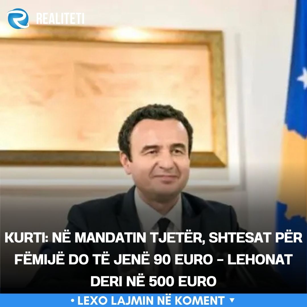 Kurti  Në mandatin tjetër  shtesat për fëmijë do të jenë 90 euro   lehonat deri në 500 euro