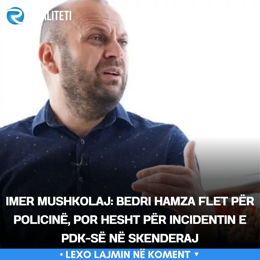 Imer Mushkolaj  Bedri Hamza flet për policinë  por hesht për incidentin e PDK së në Skenderaj