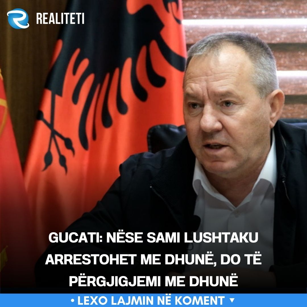 Gucati  Nëse Sami Lushtaku arrestohet me dhunë  do të përgjigjemi me dhunë