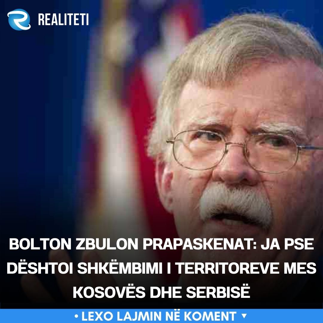 Bolton zbulon prapaskenat  Ja pse dështoi shkëmbimi i territoreve mes Kosovës dhe Serbisë