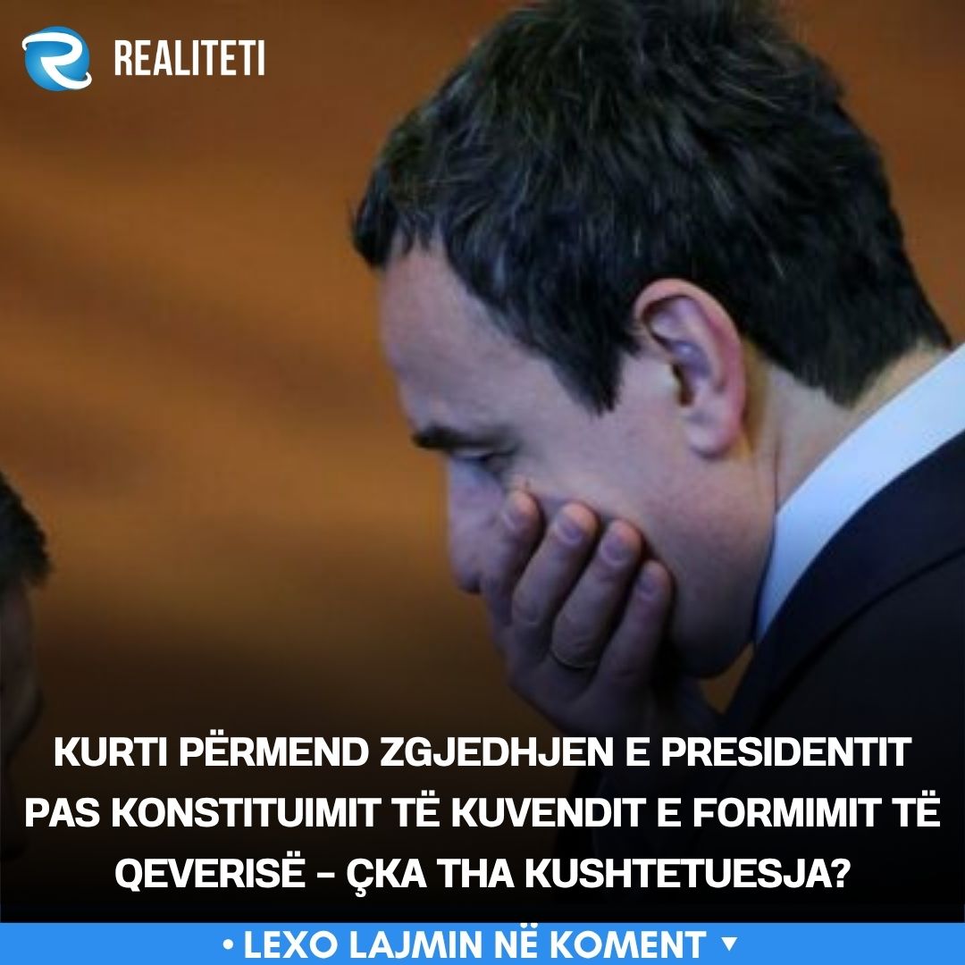 Kurti përmend zgjedhjen e Presidentit pas konstituimit të Kuvendit e formimit të qeverisë   çka tha Kushtetuesja 