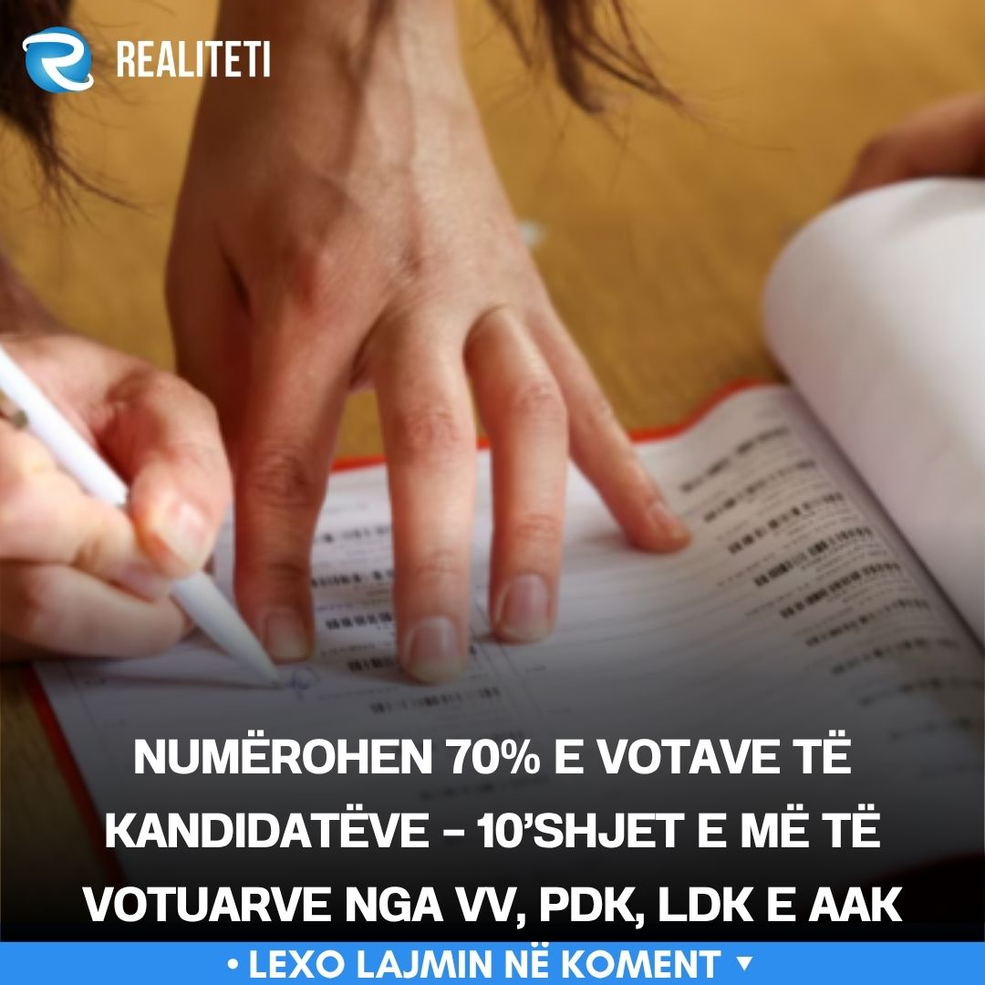 Numërohen 70  e votave të kandidatëve   10 shjet e më të votuarve nga VV  PDK  LDK e AAK