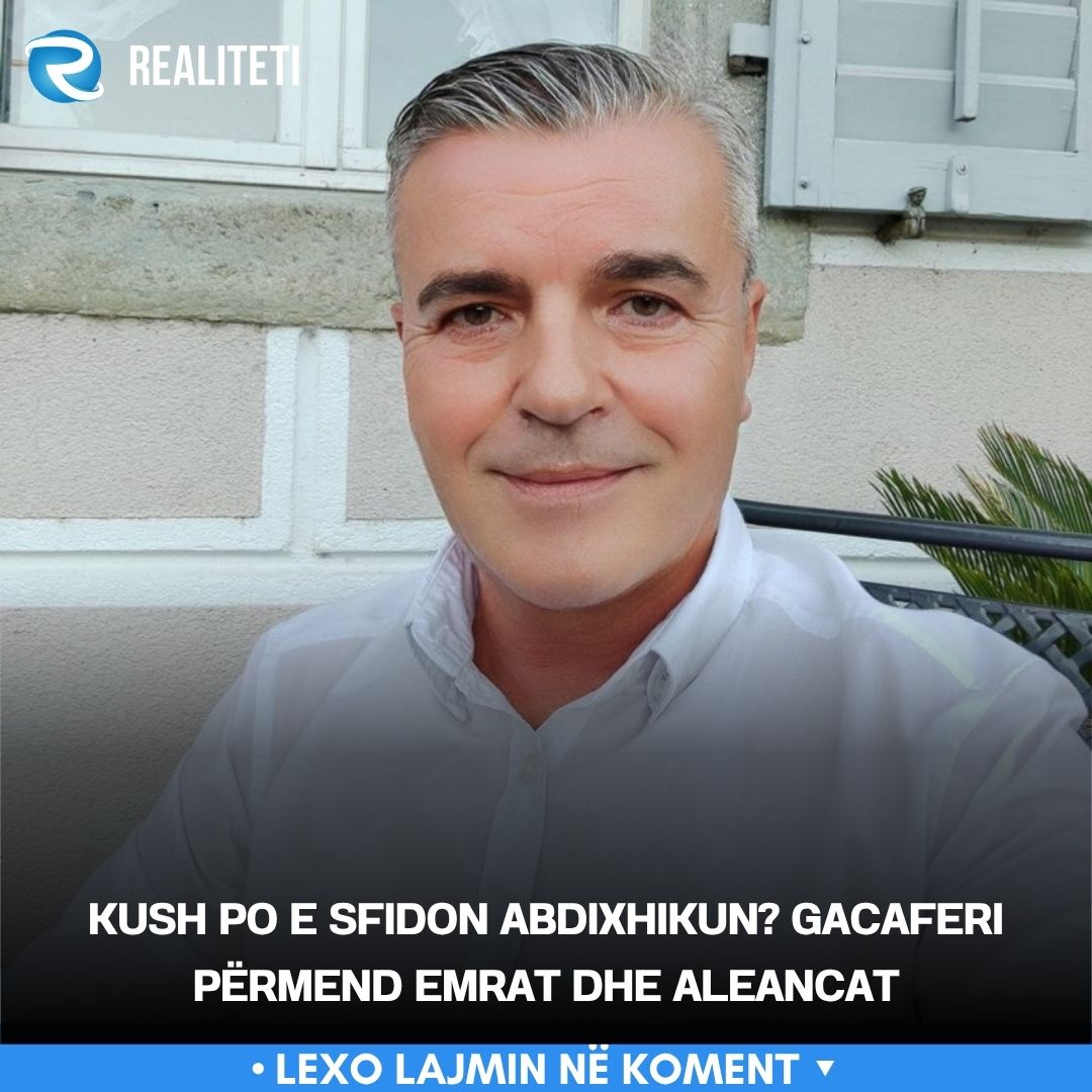 Kush po e sfidon Abdixhikun  Gacaferi përmend emrat dhe aleancat