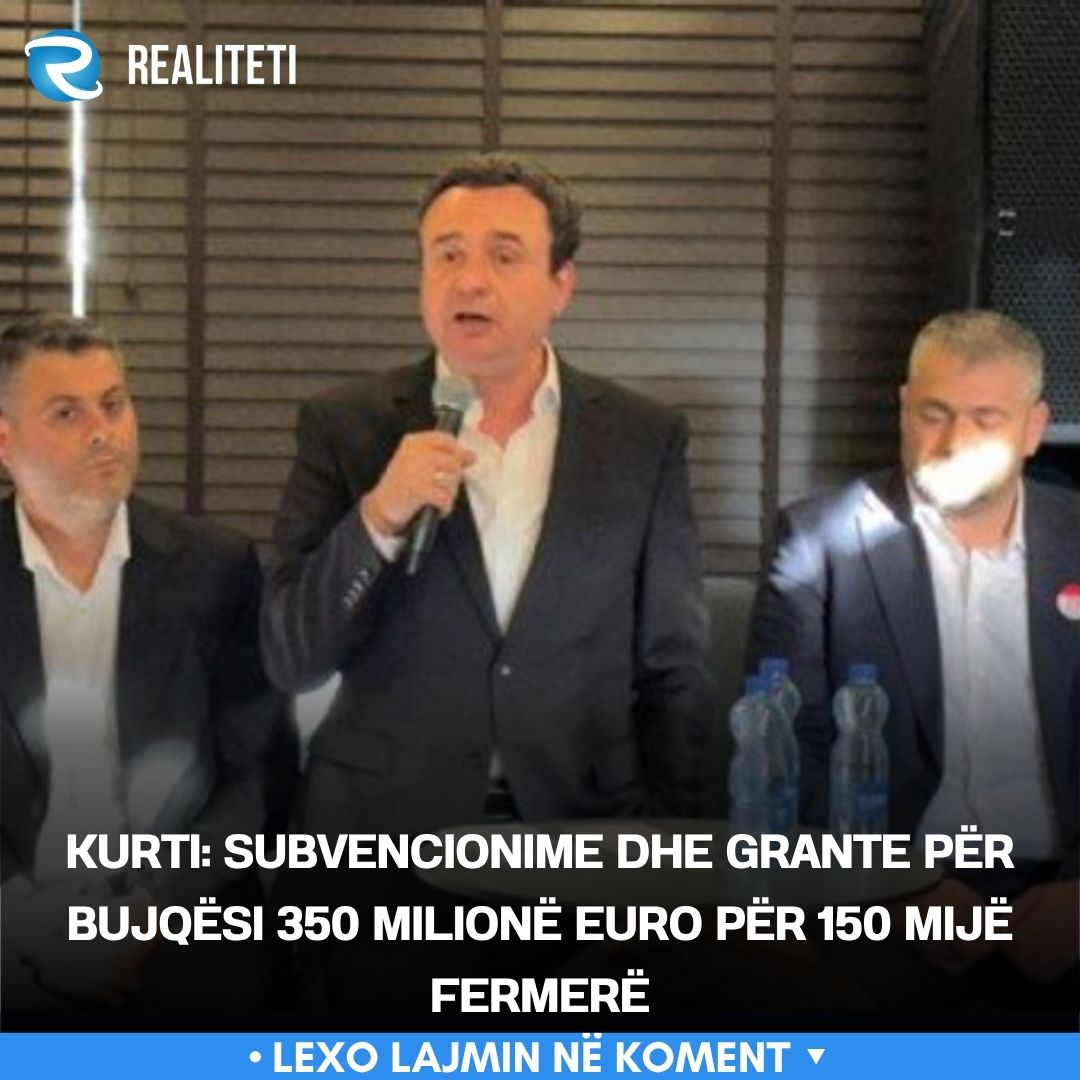 Kurti  Subvencionime dhe grante për bujqësi 350 milionë euro për 150 mijë fermerë