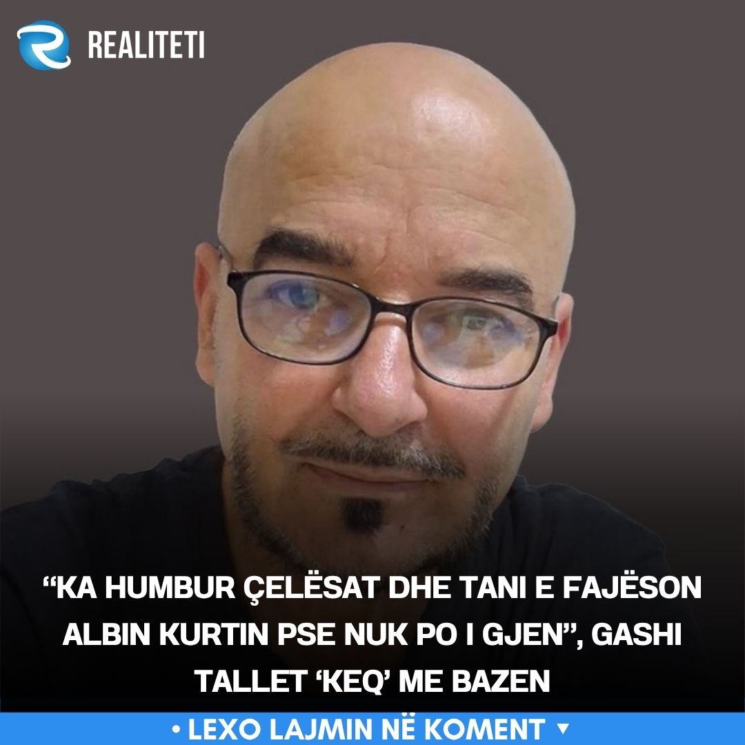  Ka humbur çelësat dhe tani e fajëson Albin Kurtin pse nuk po i gjen   Gashi tallet  keq  me Bazen