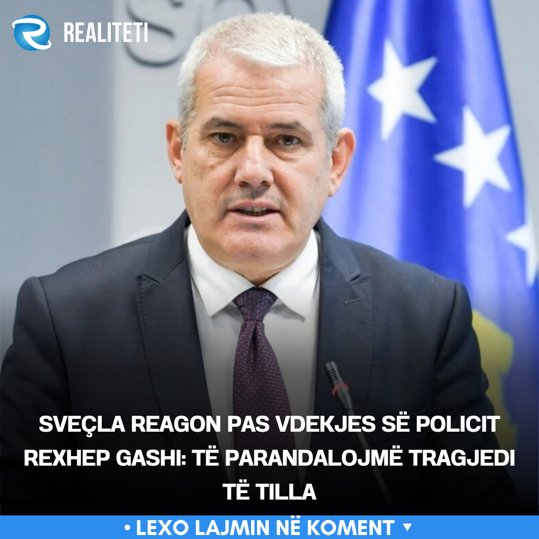 Sveçla reagon pas vdekjes së policit Rexhep Gashi  Të parandalojmë tragjedi të tilla