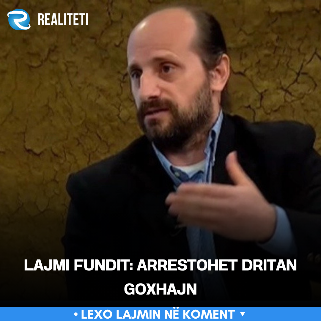 LAJMI FUNDIT  Arrestohet Dritan Goxhaj