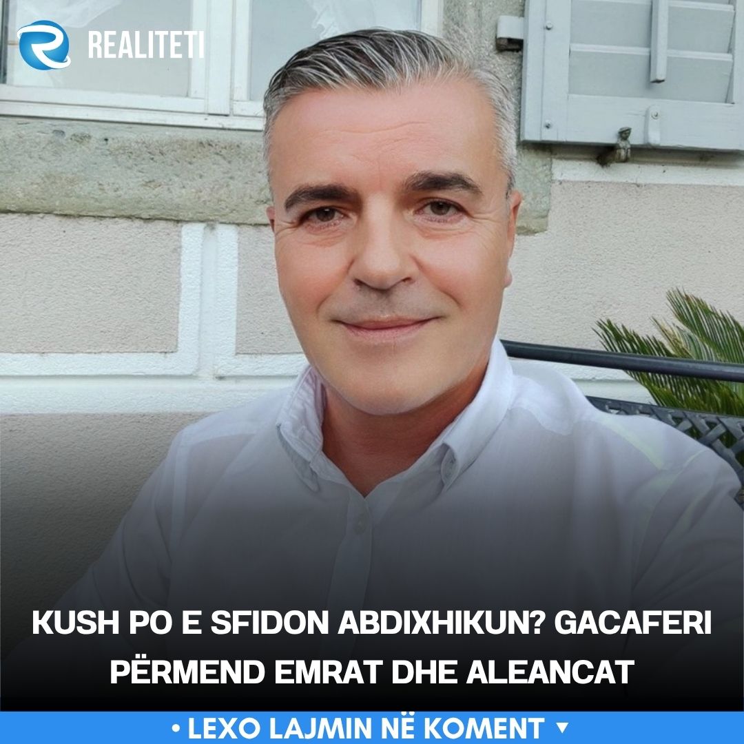 Kush po e sfidon Abdixhikun  Gacaferi përmend emrat dhe aleancat