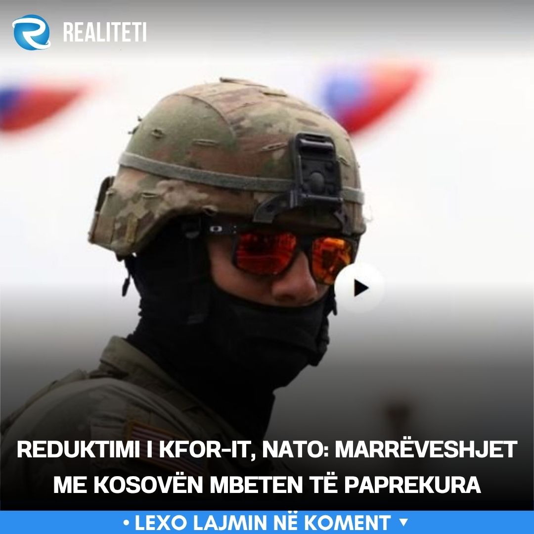 Reduktimi i KFOR it  NATO  Marrëveshjet me Kosovën mbeten të paprekura