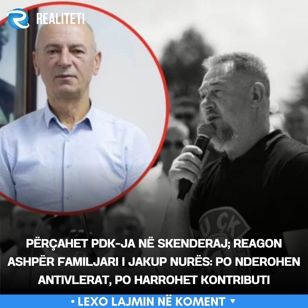 Përçahet PDK ja në Skenderaj  Reagon ashpër familjari i Jakup Nurës  Po nderohen antivlerat  po harrohet kontributi