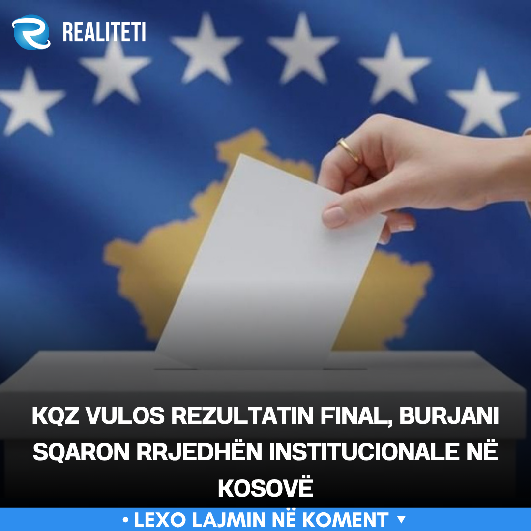 KQZ vulos rezultatin final  Burjani sqaron rrjedhën institucionale në Kosovë