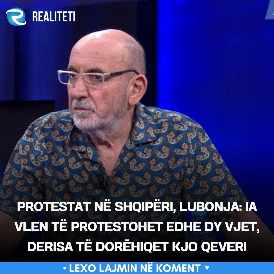 Protestat në Shqipëri  Lubonja  Ia vlen të protestohet edhe dy vjet  derisa të dorëhiqet kjo qeveri