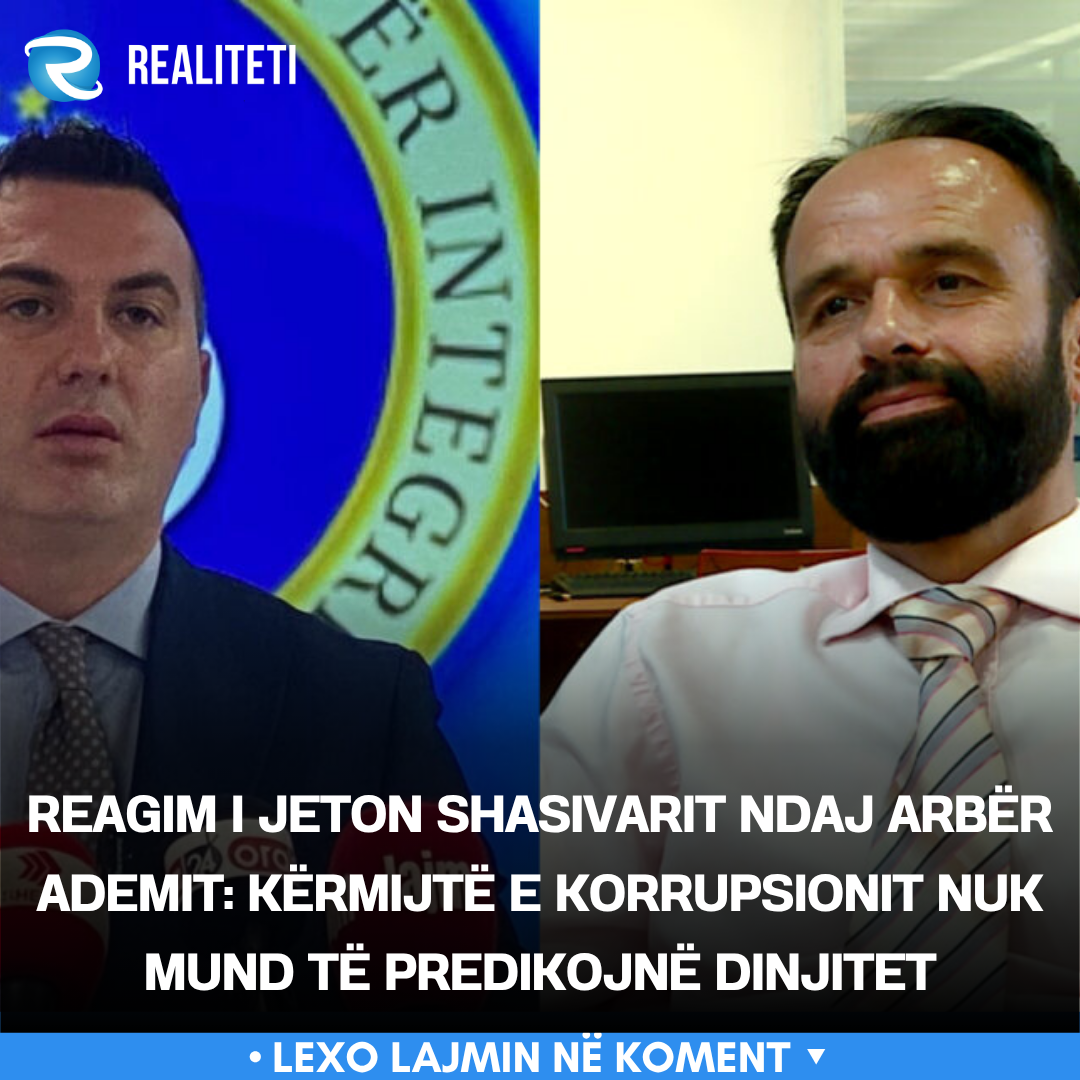 Reagim i Jeton Shasivarit ndaj Arbër Ademit  Kërmijtë e korrupsionit nuk mund të predikojnë dinjitet