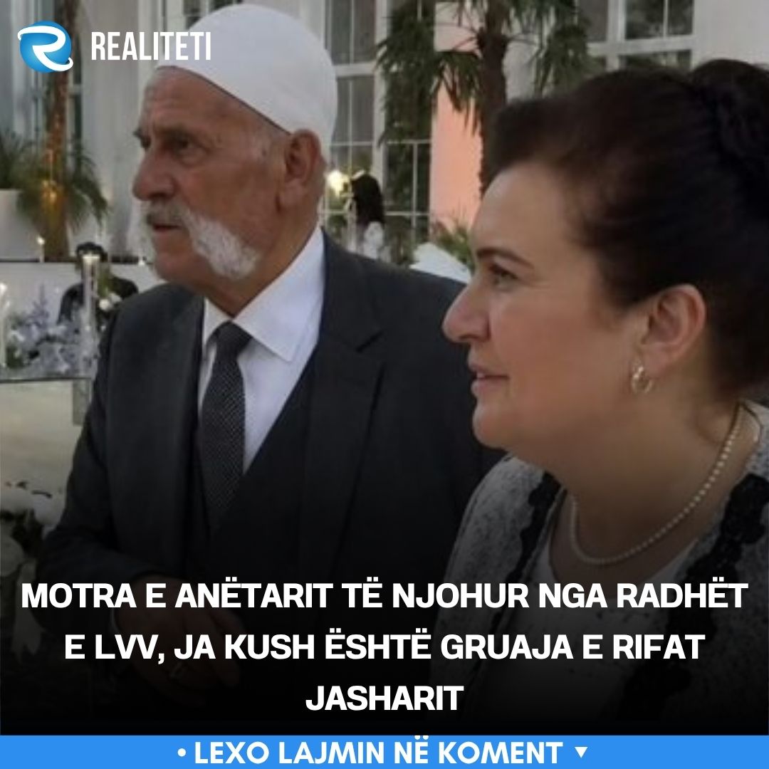 motra-e-anetarit-te-njohur-nga-radhet-e-lvv-ja-kush-eshte-gruaja-e-rifat-jasharit