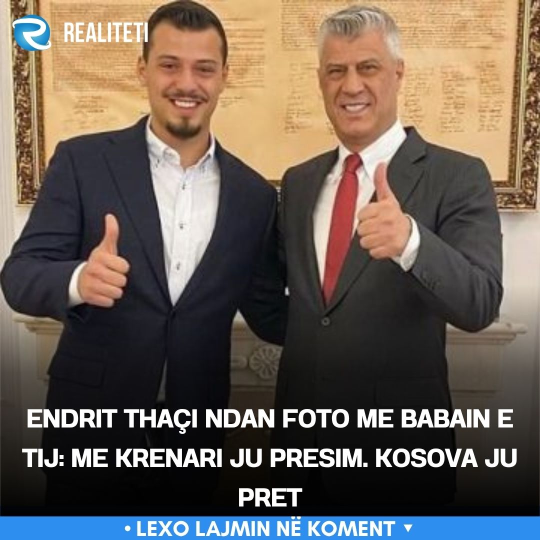 Endrit Thaçi ndan foto me babain e tij  Me krenari ju presim  Kosova ju pret