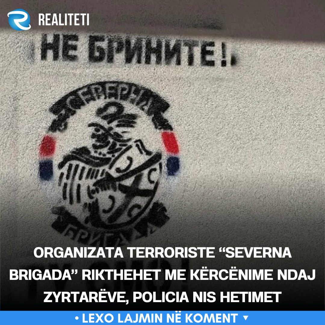 Organizata terroriste  Severna Brigada  rikthehet me kërcënime ndaj zyrtarëve  Policia nis hetimet