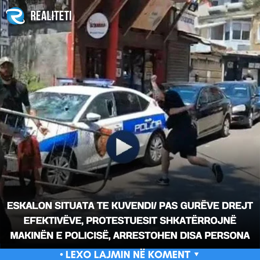 Eskalon situata te kuvendi  Pas gurëve drejt efektivëve  protestuesit shkatërrojnë makinën e policisë  arrestohen disa persona