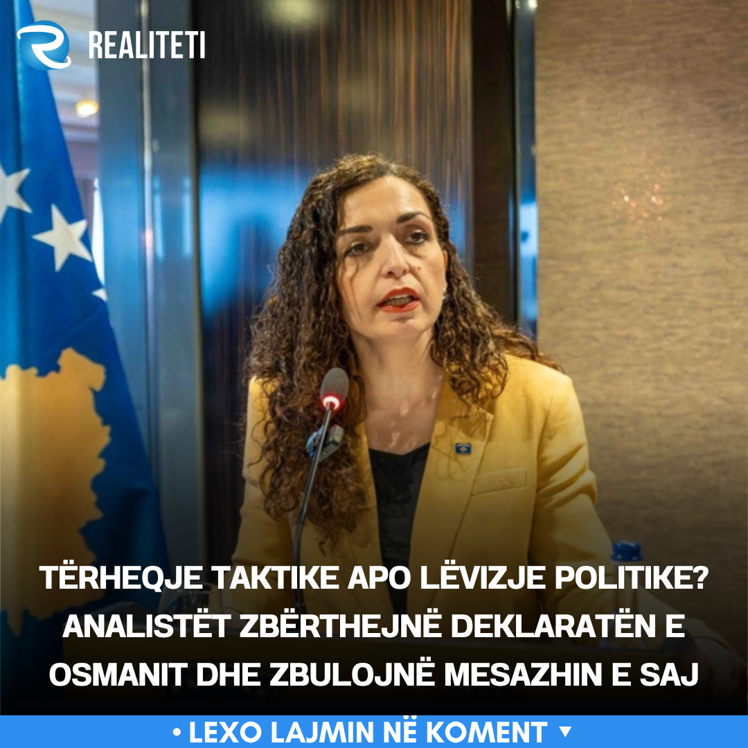 Tërheqje taktike apo lëvizje politike    analistët zbërthejnë deklaratën e Osmanit dhe zbulojnë mesazhin e saj