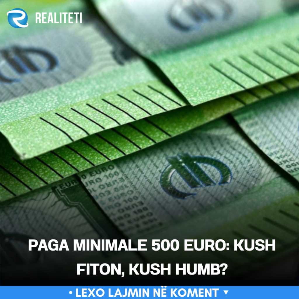 Paga minimale 500 euro  Kush fiton  kush humb 