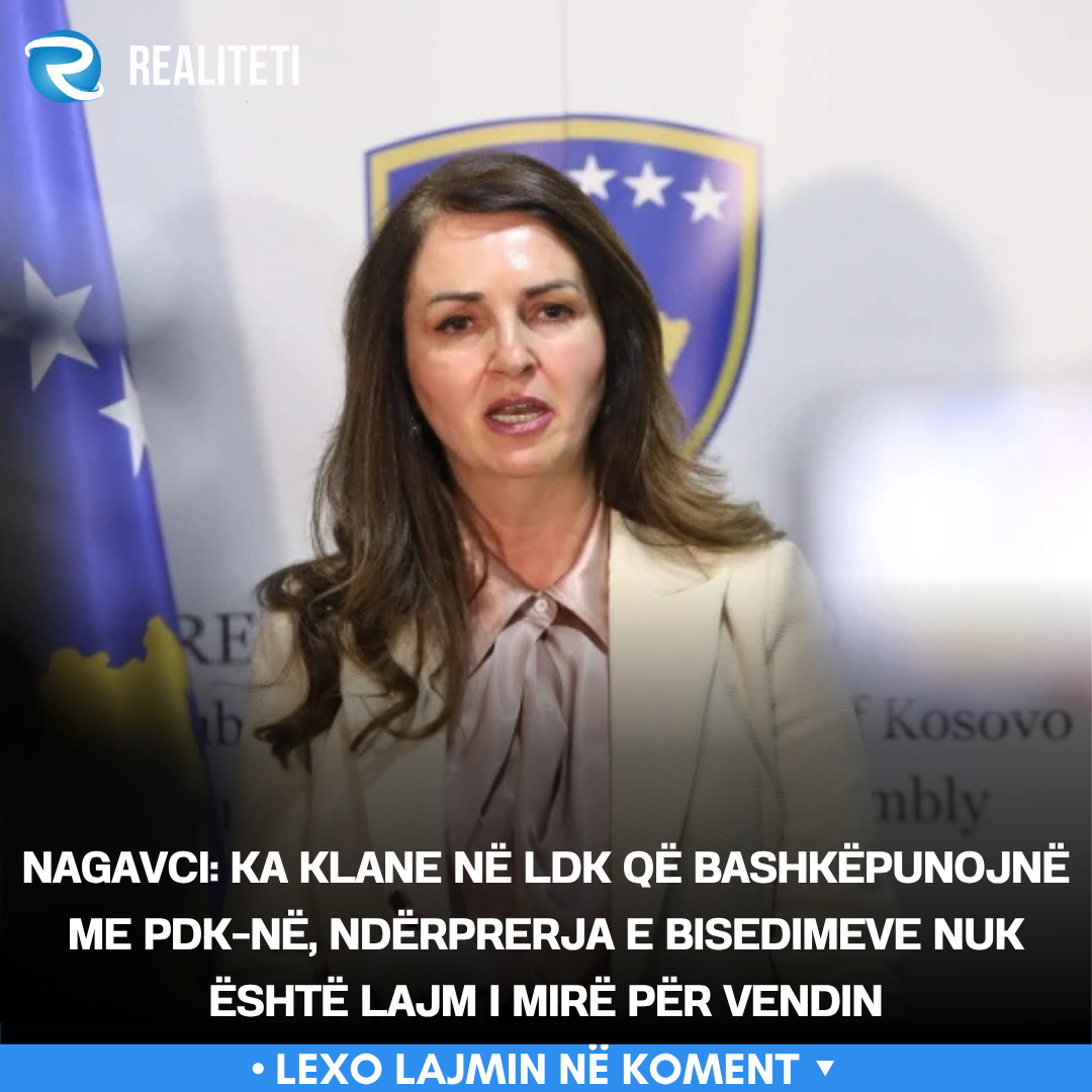 Nagavci  Ka klane në LDK që bashkëpunojnë me PDK në  ndërprerja e bisedimeve nuk është lajm i mirë për vendin