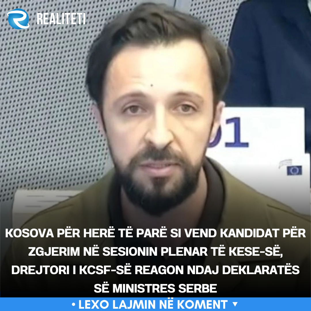 Kosova për herë të parë si vend kandidat për zgjerim në sesionin plenar të KESE së  drejtori i KCSF së reagon ndaj deklaratës së ministres serbe
