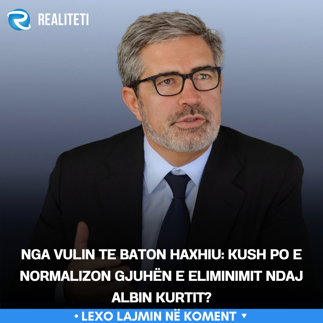 nga-vulin-te-baton-haxhiu-kush-po-e-normalizon-gjuhen-e-eliminimit-ndaj-albin-kurtit