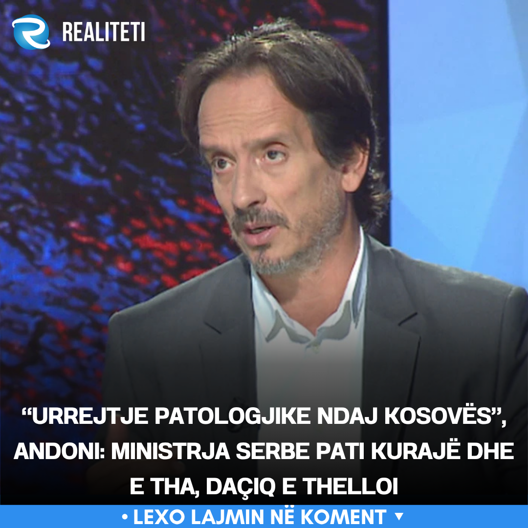  Urrejtje patologjike ndaj Kosovës   Andoni  Ministrja serbe pati kurajë dhe e tha  Daçiq e thelloi