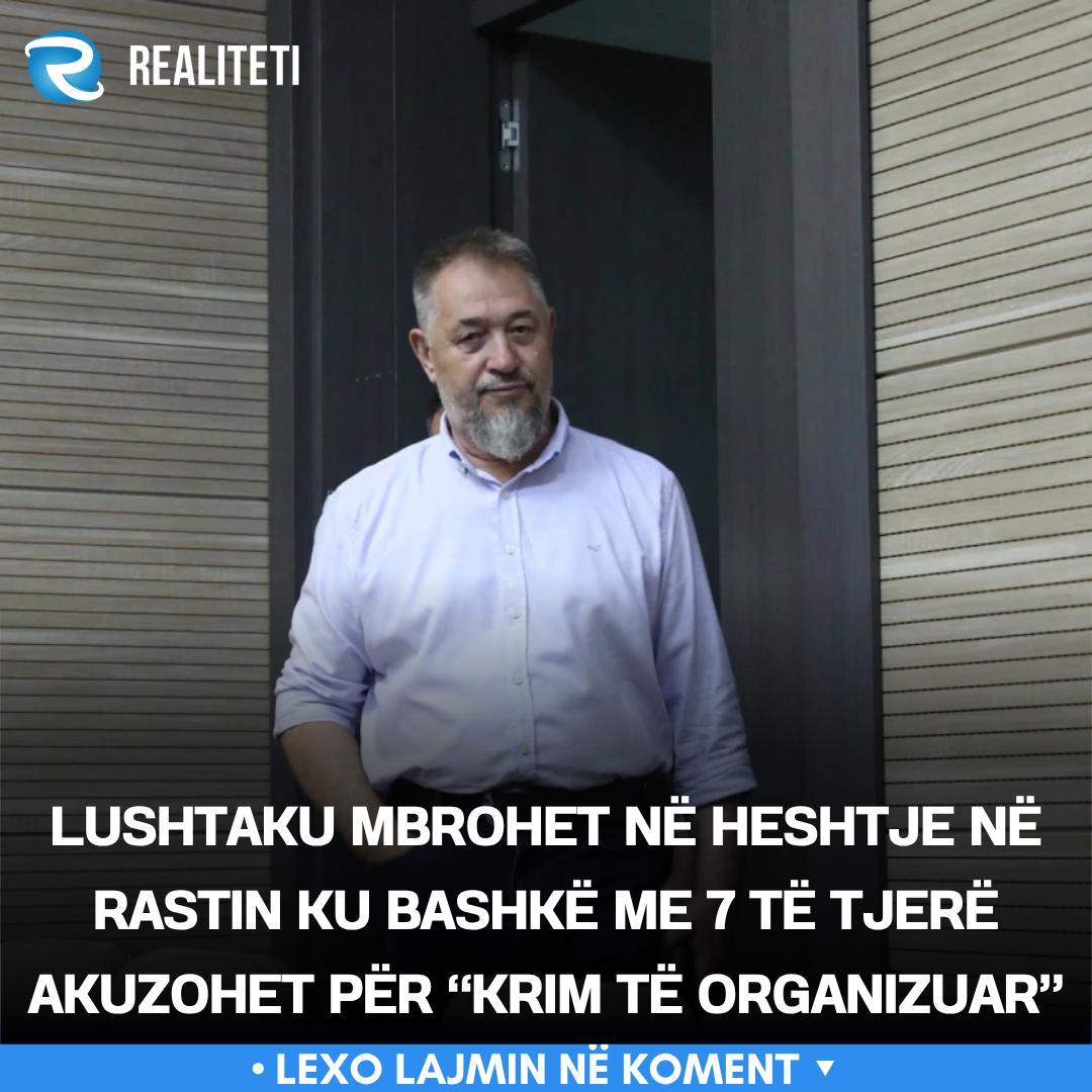 Lushtaku mbrohet në heshtje në rastin ku bashkë me 7 të tjerë akuzohet për  krim të organizuar 