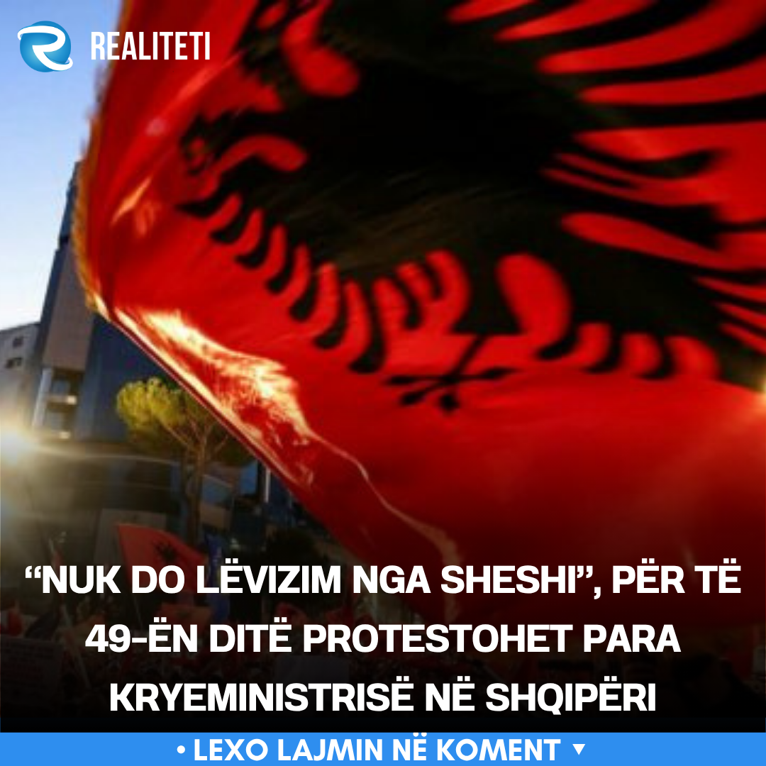  Nuk do lëvizim nga sheshi   për të 49 ën ditë protestohet para Kryeministrisë në Shqipëri