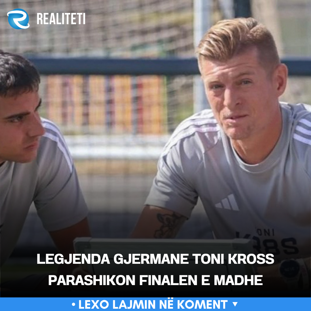 Legjenda gjermane Toni Kross parashikon finalen e madhe