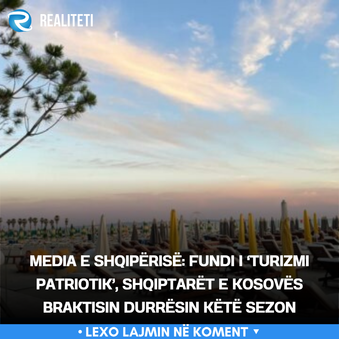 Media e Shqipërisë  Fundi i  turizmi patriotik   shqiptarët e Kosovës braktisin Durrësin këtë sezon
