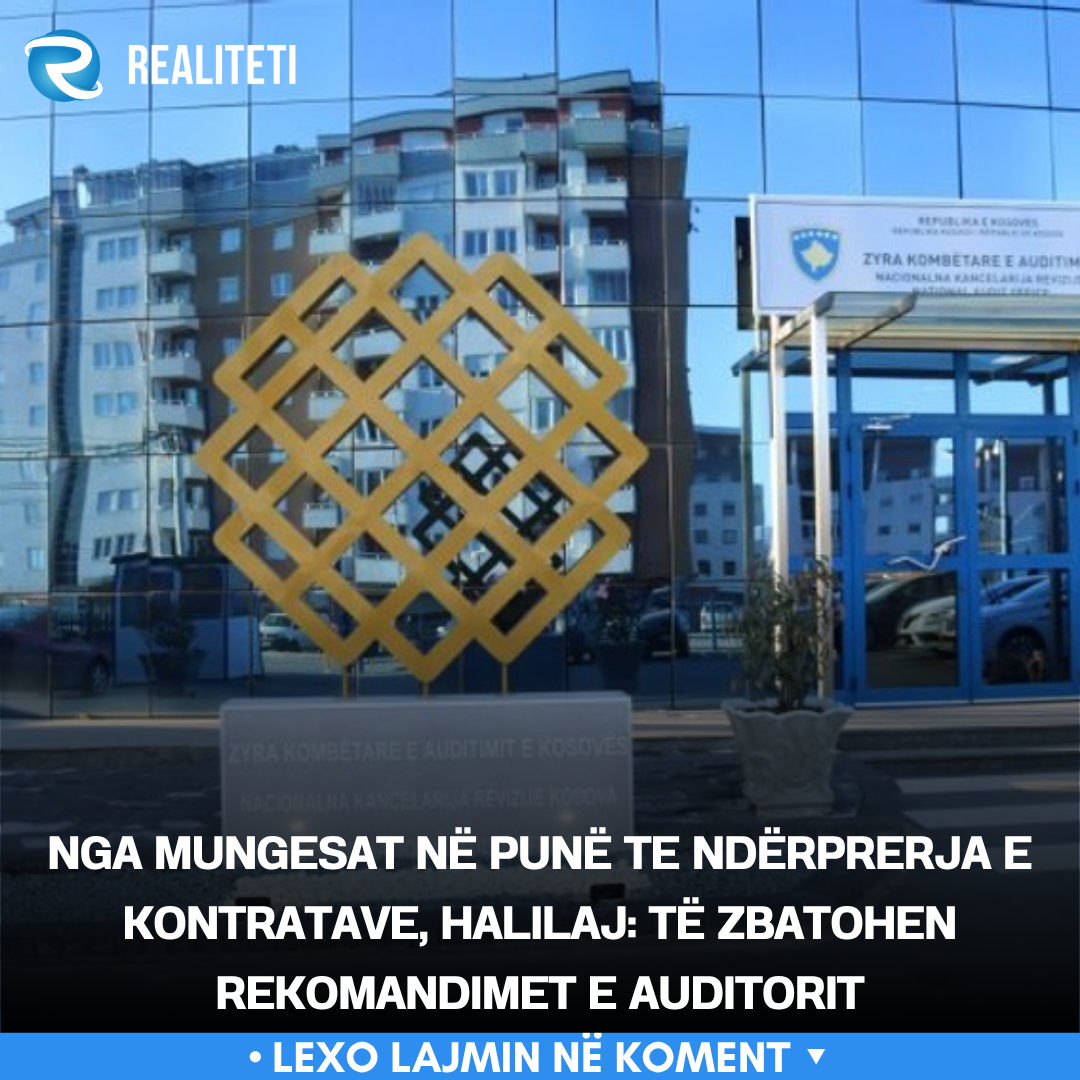 Nga mungesat në punë te ndërprerja e kontratave  Halilaj  Të zbatohen rekomandimet e Auditorit