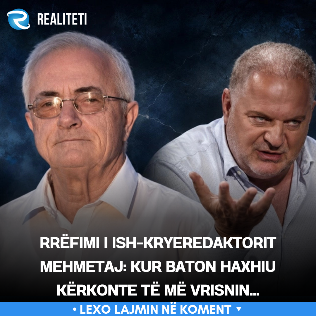 Rrëfimi i ish kryeredaktorit Mehmetaj  Kur Baton Haxhiu kërkonte të më vrisnin 