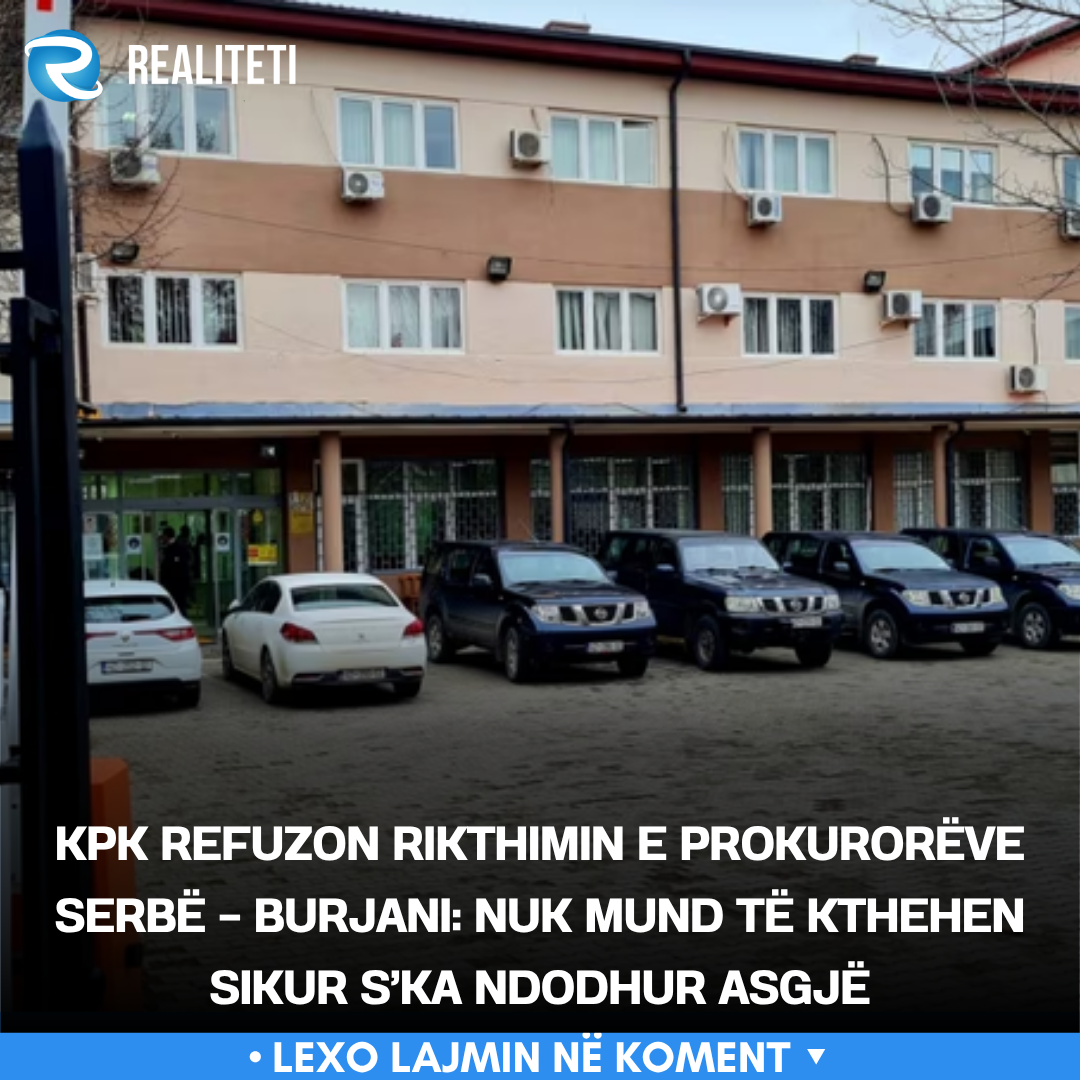 KPK refuzon rikthimin e prokurorëve serbë   Burjani  Nuk mund të kthehen sikur s ka ndodhur asgjë