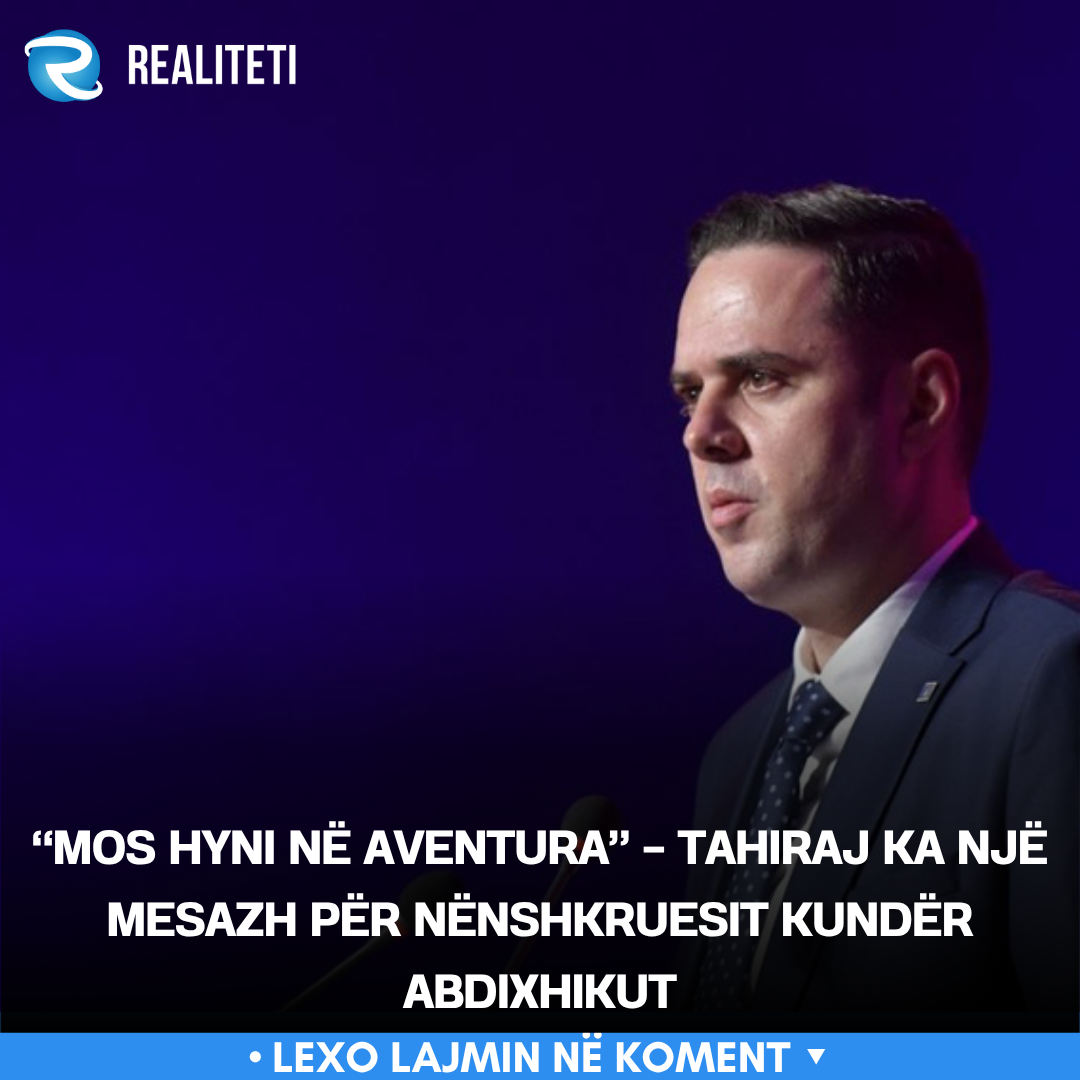  Mos hyni në aventura    Tahiraj ka një mesazh për nënshkruesit kundër Abdixhikut