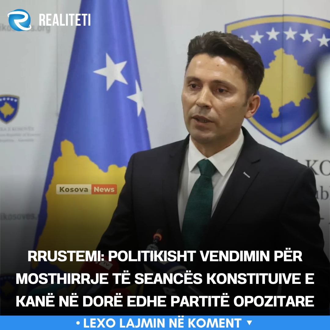 Rrustemi  Politikisht vendimin për mosthirrje të seancës konstituive e kanë në dorë edhe partitë opozitare