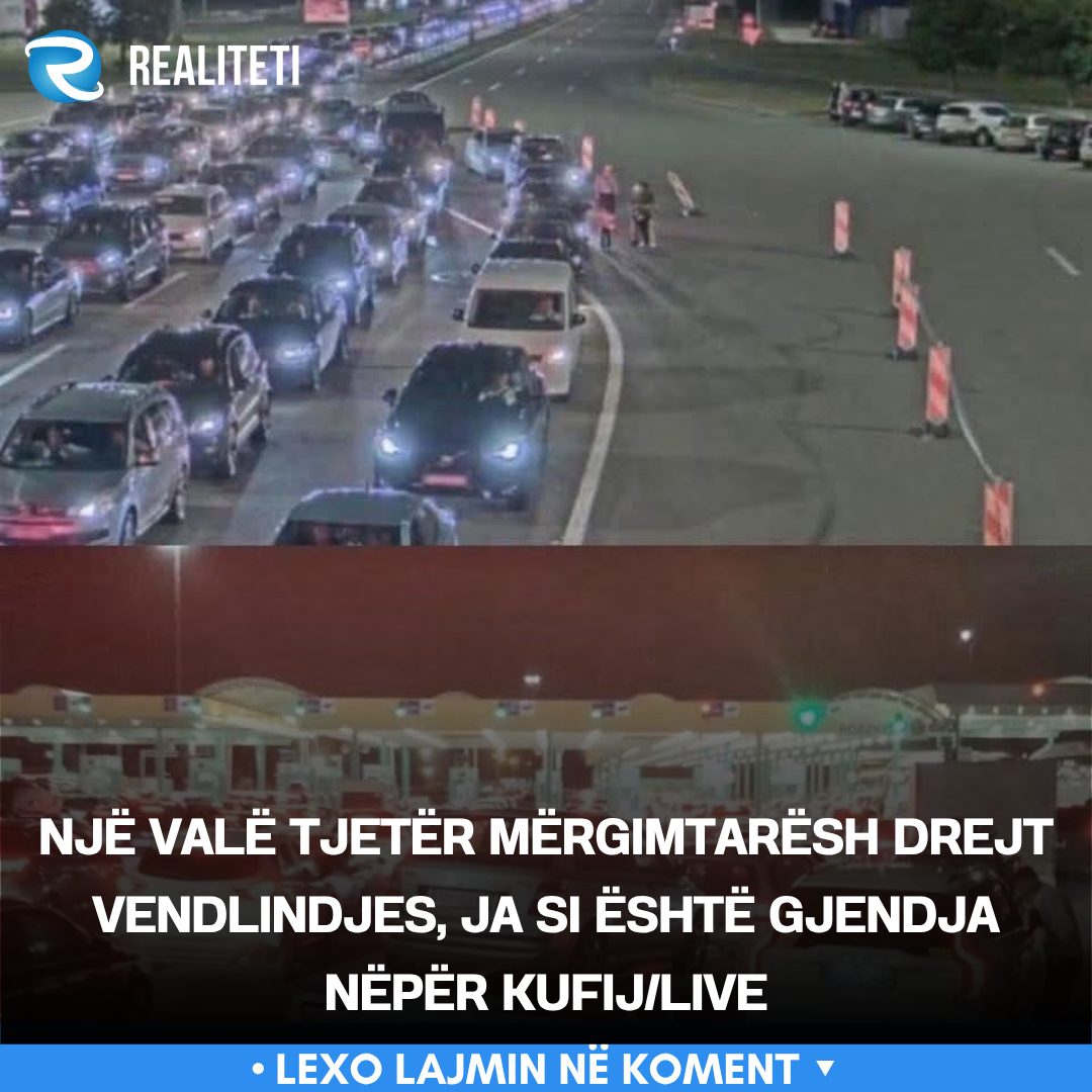 Një valë tjetër mërgimtarësh drejt vendlindjes  ja si është gjendja nëpër kufij LIVE