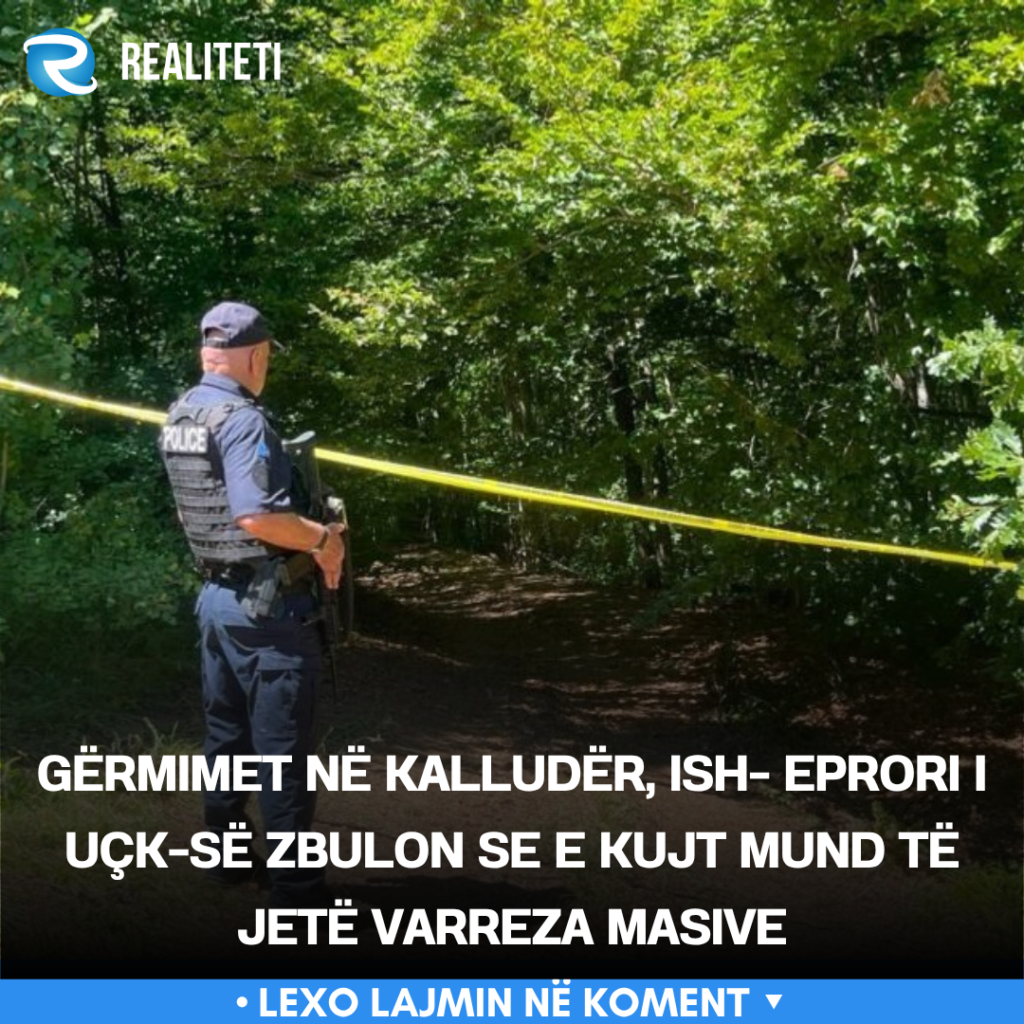 Gërmimet në Kalludër  ish  eprori i UÇK së zbulon se e kujt mund të jetë varreza masive