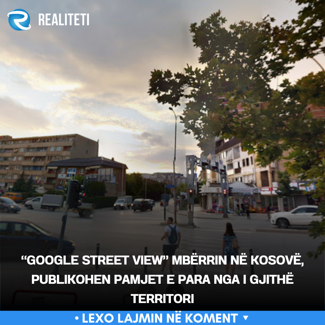 google-street-view-mberrin-ne-kosove-publikohen-pamjet-e-para-nga-i-gjithe-territori