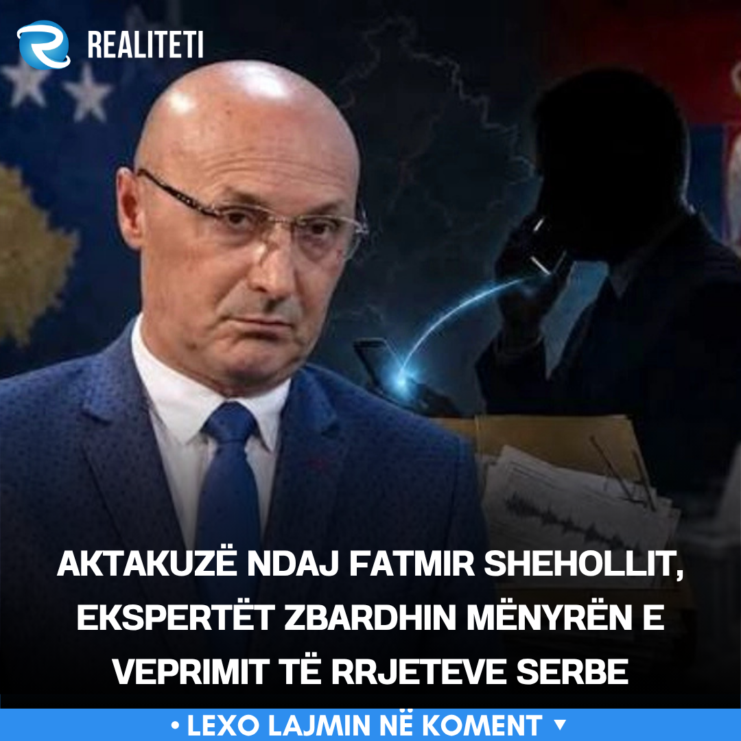 Aktakuzë ndaj Fatmir Shehollit  ekspertët zbardhin mënyrën e veprimit të rrjeteve serbe