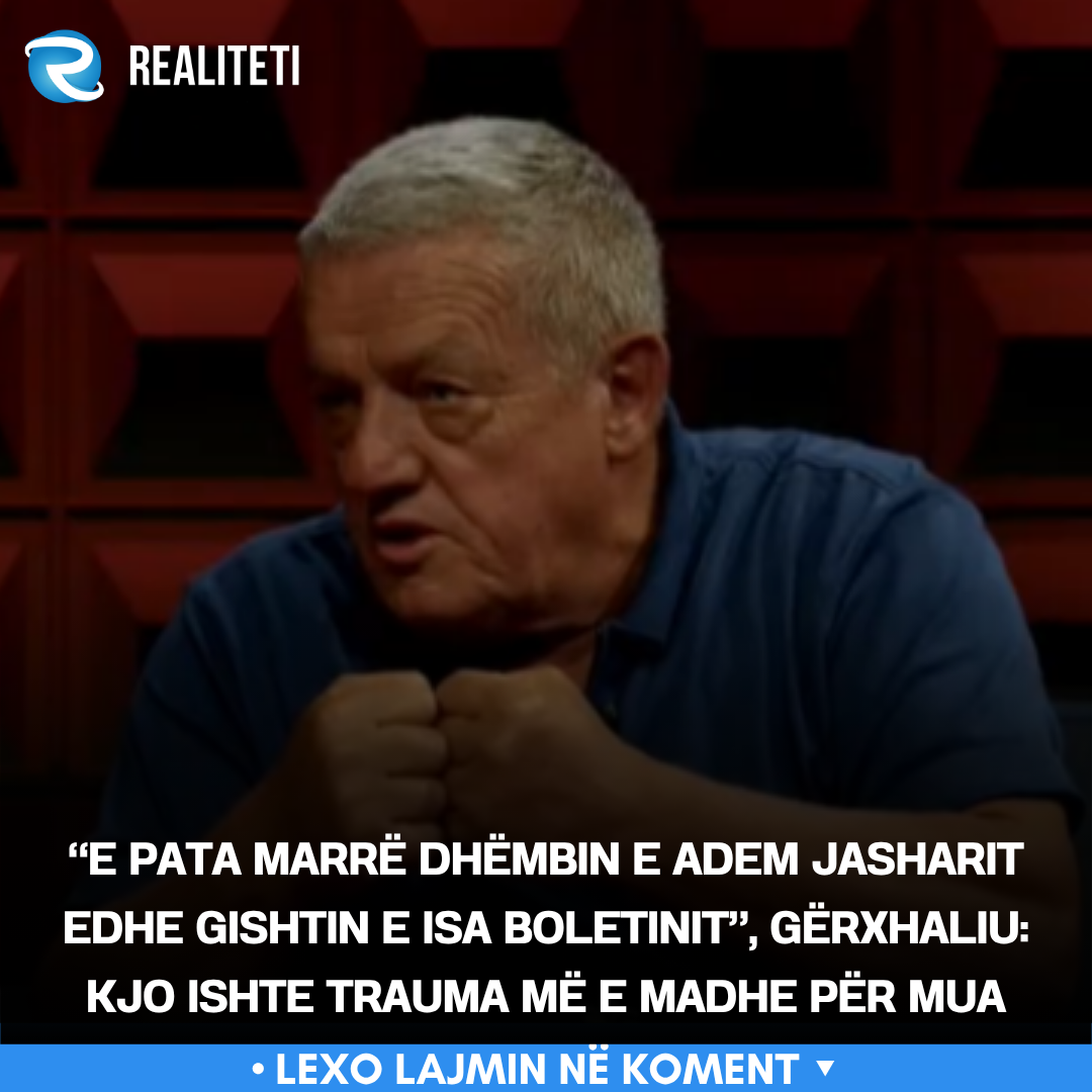  E pata marrë dhëmbin e Adem Jasharit edhe gishtin e Isa Boletinit   Gërxhaliu  Kjo ishte trauma më e madhe për mua