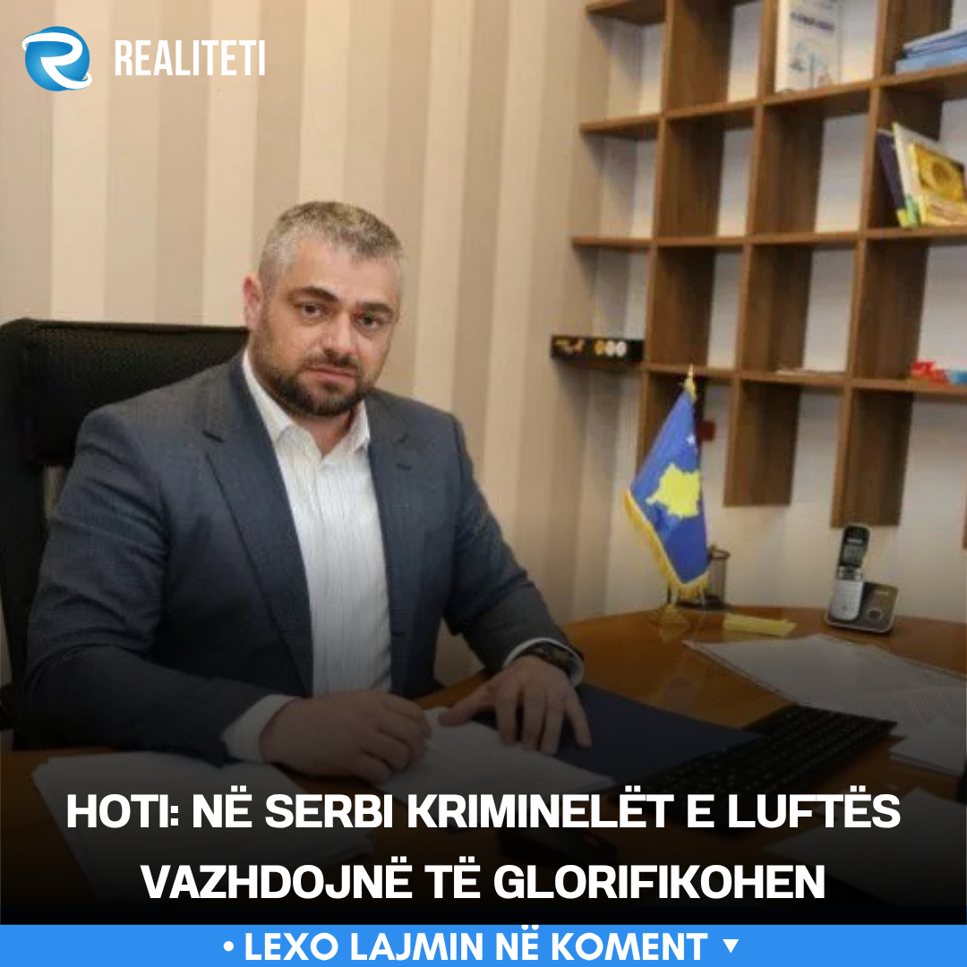 Hoti  Në Serbi kriminelët e luftës vazhdojnë të glorifikohen