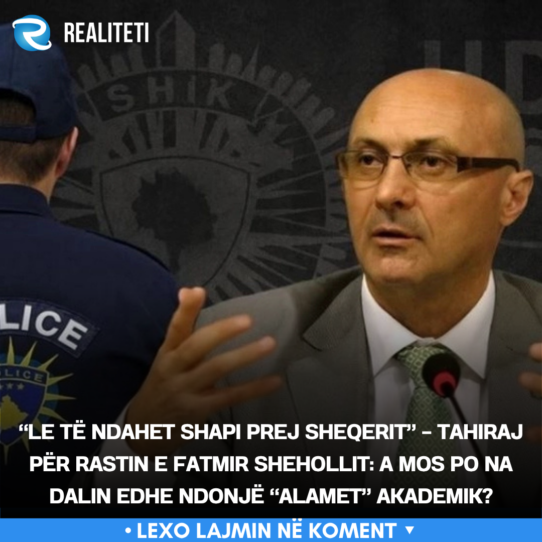  Le të ndahet shapi prej sheqerit    Tahiraj për rastin e Fatmir Shehollit  A mos po na dalin edhe ndonjë  alamet  akademik 