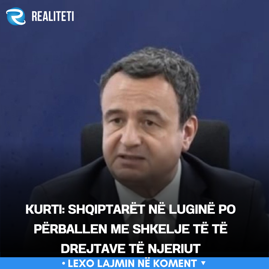 Kurti  Shqiptarët në Luginë po përballen me shkelje të të drejtave të njeriut