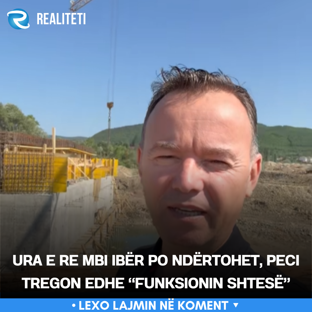Ura e re mbi Ibër po ndërtohet  Peci tregon edhe  funksionin shtesë 