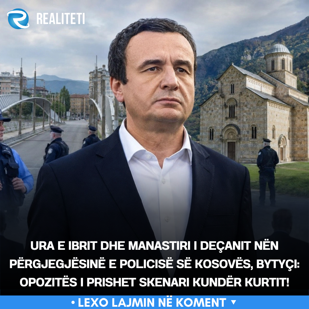 Ura e Ibrit dhe Manastiri i Deçanit nën përgjegjësinë e Policisë së Kosovës  Bytyçi  Opozitës i prishet skenari kundër Kurtit 